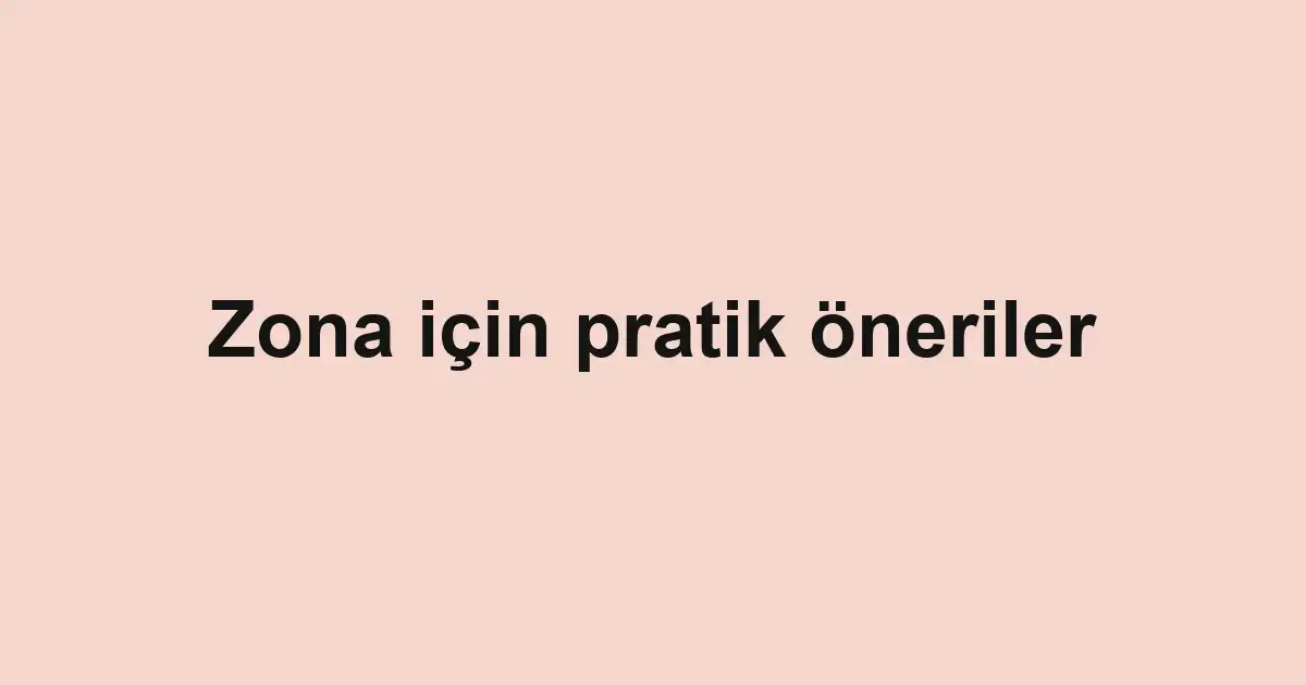 Zona için pratik öneriler